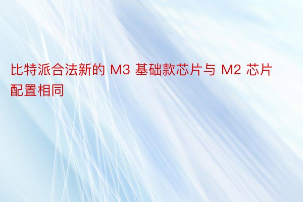 比特派合法新的 M3 基础款芯片与 M2 芯片配置相同