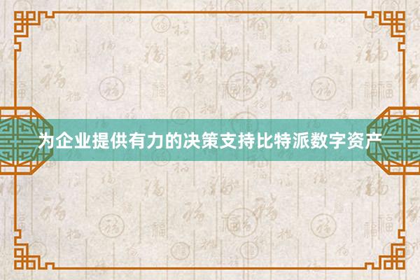 为企业提供有力的决策支持比特派数字资产