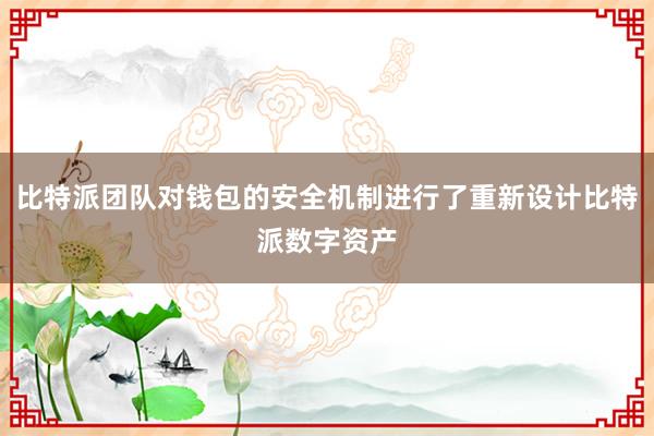 比特派团队对钱包的安全机制进行了重新设计比特派数字资产