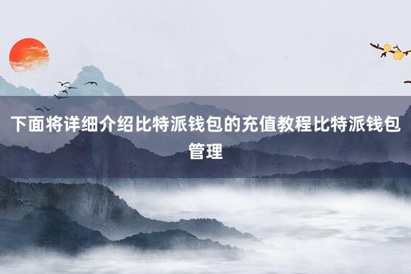 下面将详细介绍比特派钱包的充值教程比特派钱包管理