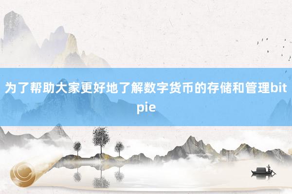 为了帮助大家更好地了解数字货币的存储和管理bitpie