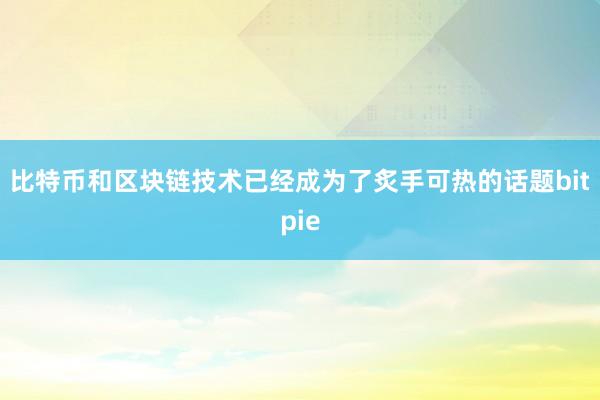 比特币和区块链技术已经成为了炙手可热的话题bitpie