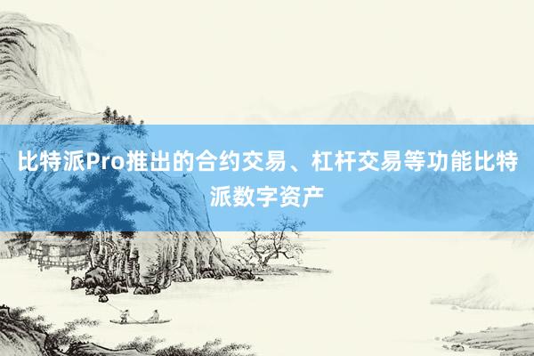 比特派Pro推出的合约交易、杠杆交易等功能比特派数字资产