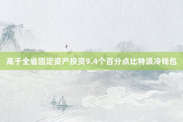 高于全省固定资产投资9.4个百分点比特派冷钱包