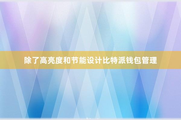 除了高亮度和节能设计比特派钱包管理